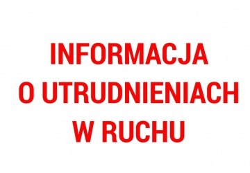 Informacja o utrudnieniach w ruchu