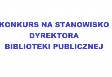 KONKURS NA STANOWISKO DYREKTORA BIBLIOTEKI PUBLICZNEJ