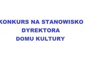 KONKURS NA STANOWISKO DYREKTORA DOMU KULTURY