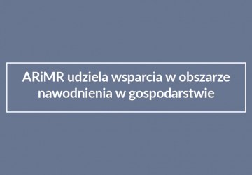 ARiMR udziela wsparcia w obszarze nawodnienia w gospodarstwie