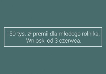 150 tys. zł premii dla młodego rolnika. Wnioski od 3 czerwca.