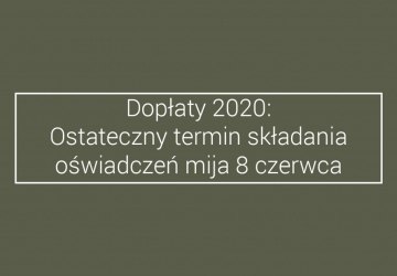 Dopłaty 2020: Ostateczny termin składania oświadczeń mija 8 czerwca