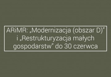 ARiMR: „Modernizacja (obszar D)” i „Restrukturyzacja małych gospodarstw” do 30 czerwca