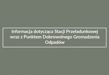 Informacja dotycząca Stacji Przeładunkowej wraz z Punktem Dobrowolnego Gromadzenia Odpadów