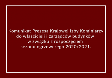 Komunikat Prezesa Krajowej Izby Kominiarzy do właścicieli i zarządców budynków w związku z rozpoczęciem sezonu ogrzewczego 2020/2021.