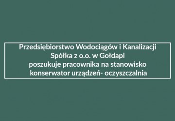 Przedsiębiorstwo Wodociągów i Kanalizacji Spółka z o.o. w Gołdapi poszukuje pracownika na stanowisko konserwator urządzeń- oczyszczalnia