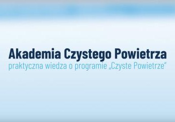 Praktyczna wiedza o programie „Czyste Powietrze” dostępna dla wszystkich w cyklu Akademia Czystego Powietrza