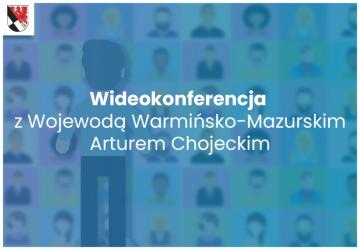 Wideokonferencja z Wojewodą Warmińsko-Mazurskim Arturem Chojeckim