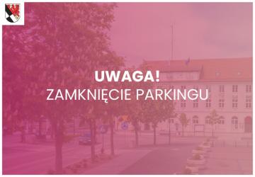 Uwaga! Zamknięcie Parkingu!