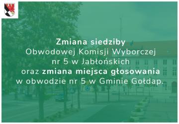 Zmiana siedziby Obwodowej Komisji Wyborczej nr 5 w Jabłońskich oraz zmiana miejsca głosowania w obwodzie nr 5 w Gminie Gołdap.