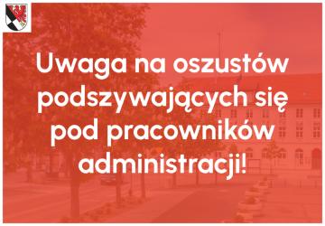 Uwaga na oszustów podszywających się pod pracowników administracji!