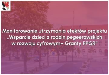 Monitorowanie utrzymania efektów projektu „Wsparcie dzieci z rodzin pegeerowskich w rozwoju cyfrowym– Granty PPGR”