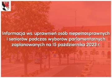 Informacja ws. uprawnień osób niepełnosprawnych i seniorów podczas wyborów parlamentarnych zaplanowanych na 15 października 2023 r.