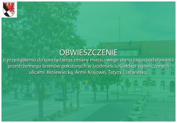 OBWIESZCZENIE o przystąpieniu do sporządzenia zmiany miejscowego planu zagospodarowania przestrzennego terenów położonych w śródmieściu Gołdapi ograniczonych ulicami: Królewiecką, Armii Krajowej, Tatyzy i Jaćwieską.