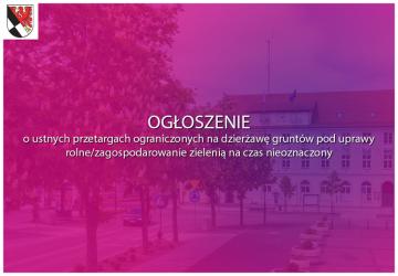 Ogłoszenie o ustnych przetargach ograniczonych na dzierżawę gruntów pod uprawy rolne/zagospodarowanie zielenią na czas nieoznaczony